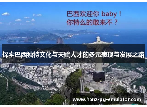 探索巴西独特文化与天赋人才的多元表现与发展之路