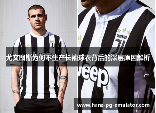 尤文图斯为何不生产长袖球衣背后的深层原因解析