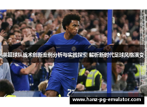 英超球队战术创新案例分析与实践探索 解析新时代足球风格演变 英超球队战术创新案例分析与实践探索 解析新时代足球风格演变