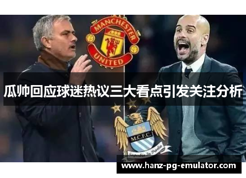 瓜帅回应球迷热议三大看点引发关注分析