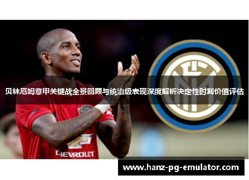 贝林厄姆意甲关键战全景回顾与统治级表现深度解析决定性时刻价值评估