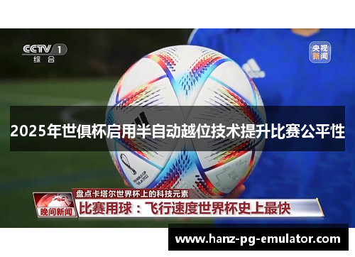 2025年世俱杯启用半自动越位技术提升比赛公平性 2025年世俱杯启用半自动越位技术提升比赛公平性